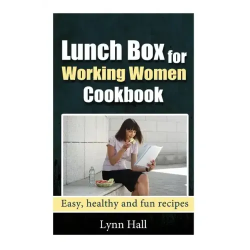 Lunch Box for Working Women Cookbook: Easy, Healthy and Fun recipes