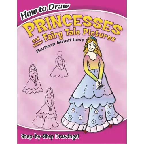 How to Draw Princesses and Other Fairy Tale Pictures: Step-By-Step Drawings!