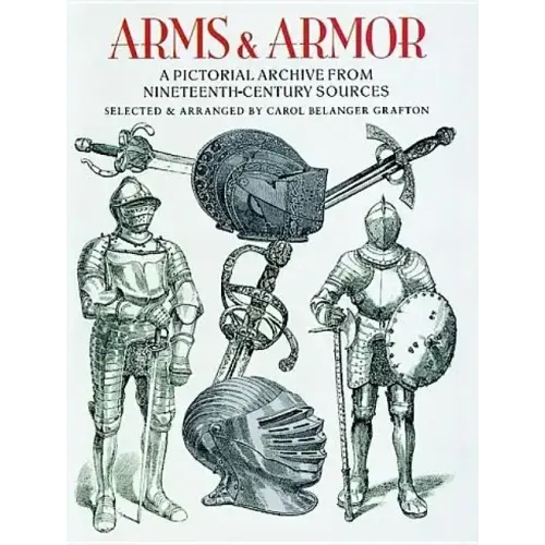 Arms and Armor: A Pictorial Archive from Nineteenth-Century Sources