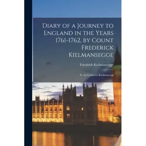 Diary of a Journey to England in the Years 1761-1762, by Count Frederick Kielmansegge; Tr. by Countess Kielmansegg