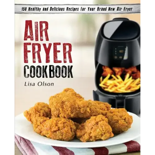 Air Fryer Cookbook: 150 Healthy and Delicious Recipes for Your Brand New Air Fryer