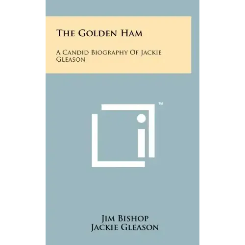The Golden Ham: A Candid Biography Of Jackie Gleason