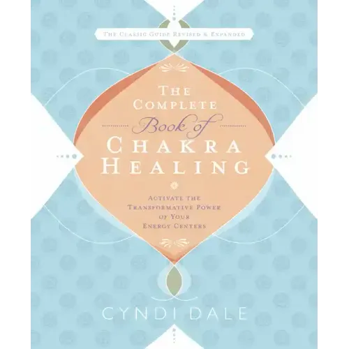 The Complete Book of Chakra Healing: Activate the Transformative Power of Your Energy Centers
