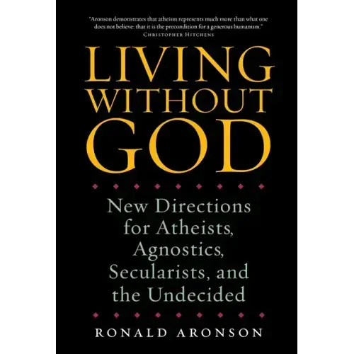 Living Without God: New Directions for Atheists, Agnostics, Secularists, and the Undecided