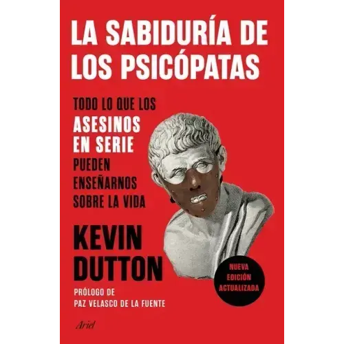 La Sabiduría de Los Psicópatas: Todo Lo Que Los Asesinos En Serie Pueden Enseñarnos Sobre La Vida
