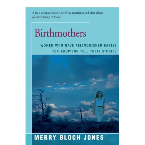 Birthmothers: Women Who Have Relinquished Babies for Adoption Tell Their Stories