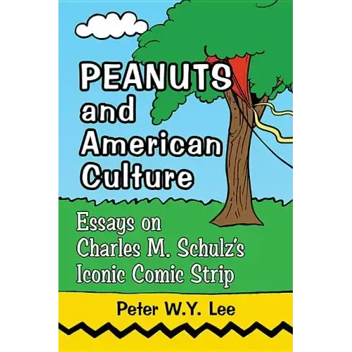 Peanuts and American Culture: Essays on Charles M. Schulz's Iconic Comic Strip