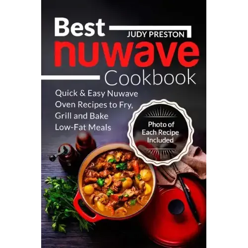 Best Nuwave Cookbook: Quick & Easy Nuwave Oven Recipes to Fry, Grill and Bake Lo