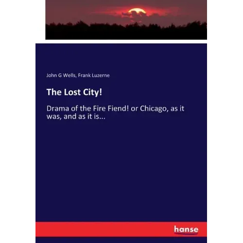The Lost City!: Drama of the Fire Fiend! or Chicago, as it was, and as it is...