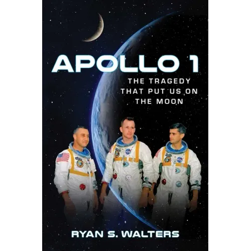 Apollo 1: The Tragedy That Put Us on the Moon