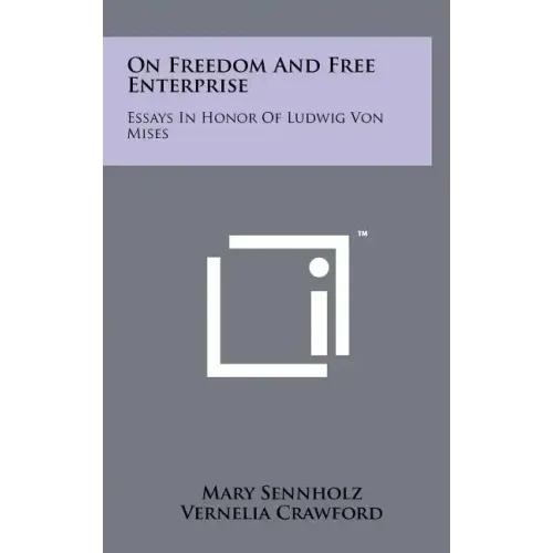 On Freedom And Free Enterprise: Essays In Honor Of Ludwig Von Mises