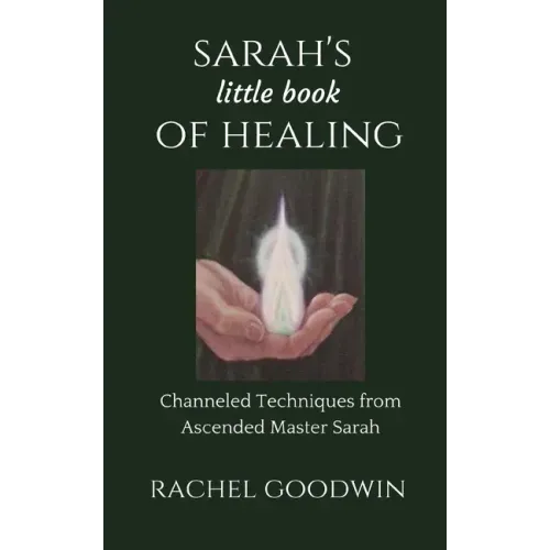 SARAH'S little book of HEALING: Channeled Techniques from Ascended Master Sarah