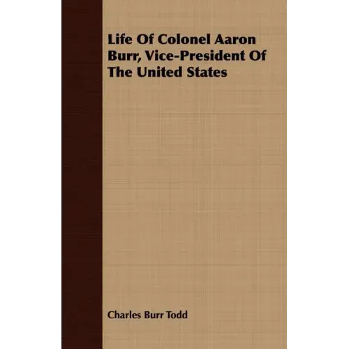 Life Of Colonel Aaron Burr, Vice-President Of The United States