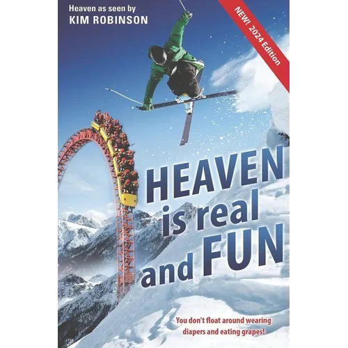 Heaven is real and FUN New 2024 Edition: You don't float around wearing diapers and eating grapes.