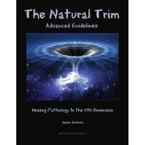 The Natural Trim: Advanced Guidelines: Healing Pathology in the 4th Dimension
