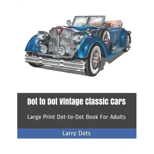 Dot to Dot Vintage Classic Cars: Large Print Dot-to-Dot Book For Adults
