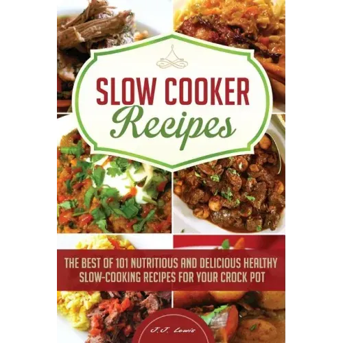 Slow Cooker Recipes: The Best of 101 Nutritious and Delicious Healthy Slow-Cooking Recipes for your Crock Pot