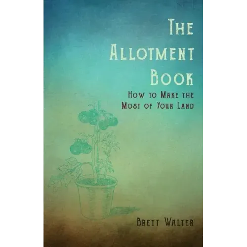 The Allotment Book - How to Make the Most of Your Land