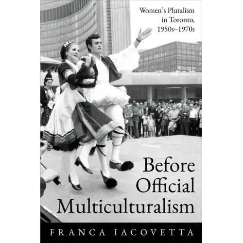 Before Official Multiculturalism: Women's Pluralism in Toronto, 1950s-1970s