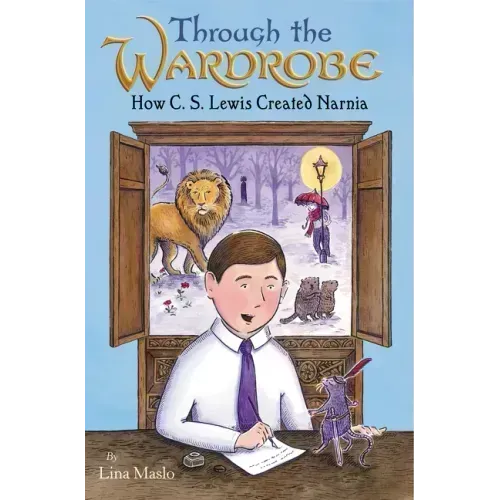 Through the Wardrobe: How C. S. Lewis Created Narnia