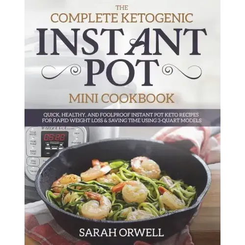 Instant Pot Mini Cookbook: The Complete Ketogenic Instant Pot Mini Cookbook - Quick, Healthy, and Foolproof Instant Pot Keto Recipes for Rapid We