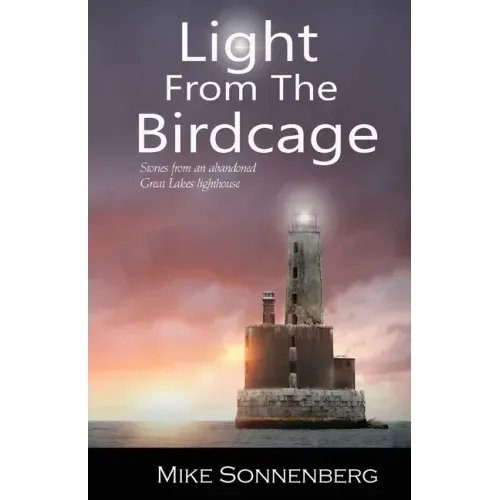 Light From The Birdcage: Stories From An Abandoned Lighthouse