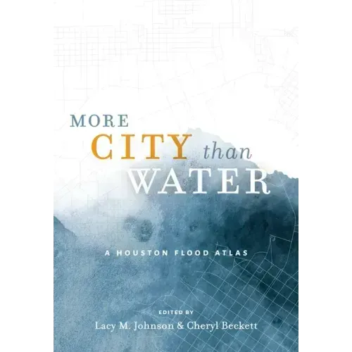 More City Than Water: A Houston Flood Atlas