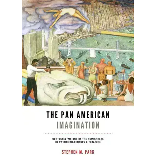 The Pan American Imagination: Contested Visions of the Hemisphere in Twentieth-Century Literature