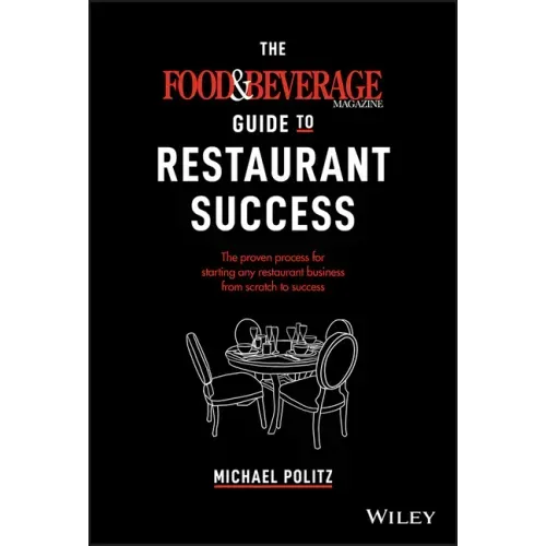 The Food and Beverage Magazine Guide to Restaurant Success: The Proven Process for Starting Any Restaurant Business from Scratch to Success