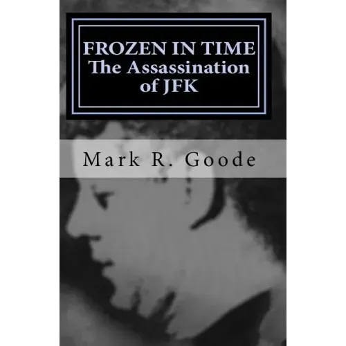 Frozen In Time: The Assassination of JFK: Critical Insights and Analysis