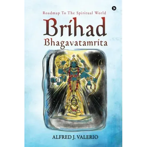 Brihad Bhagavatamrita: Roadmap to the Spiritual World