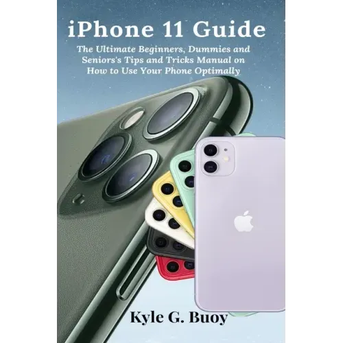 iPhone 11 Guide: The Ultimate Beginners, Dummies and Seniors's Tips and Tricks Manual on How to Use Your Phone Optimally