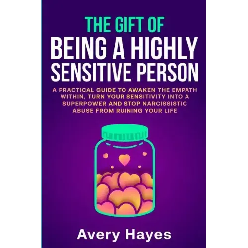 The Gift of being a Highly Sensitive Person: A practical guide to awaken the Empath within, turn your sensitivity into a superpower and stop narcissis