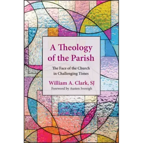 A Theology of the Parish: The Face of the Church in Challenging Times