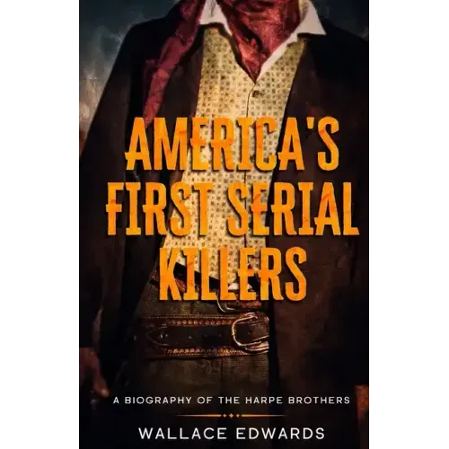 America's First Serial Killers: A Biography of the Harpe Brothers