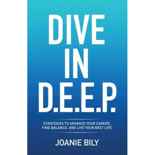 Dive in D.E.E.P.: Strategies to Advance Your Career, Find Balance, and Live Your Best Life
