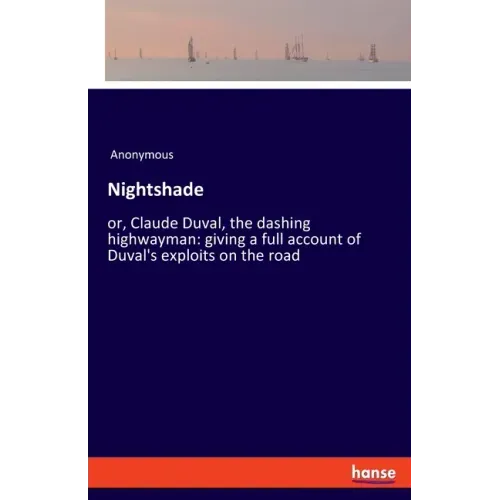 Nightshade: or, Claude Duval, the dashing highwayman: giving a full account of Duval's exploits on the road