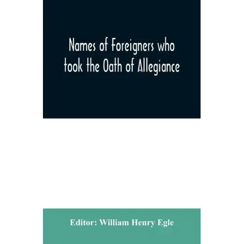 Names of Foreigners who took the Oath of Allegiance to the Province and State of Pennsylvania 1727-1775 with the foreign arrivals 1786-1808