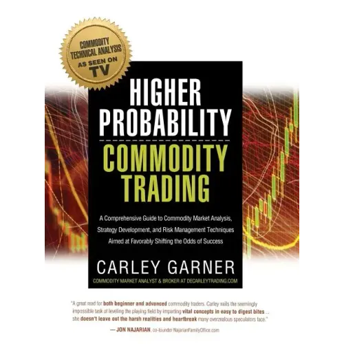 Higher Probability Commodity Trading: A Comprehensive Guide to Commodity Market Analysis, Strategy Development, and Risk Management Techniques Aimed a