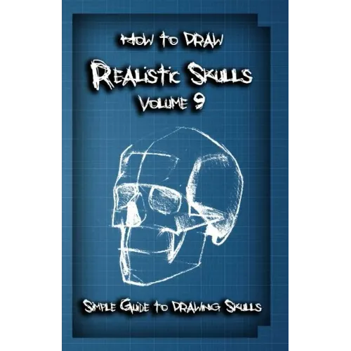 How To Draw Realistic Skulls Volume 9: Simple Guide to Drawing Skulls