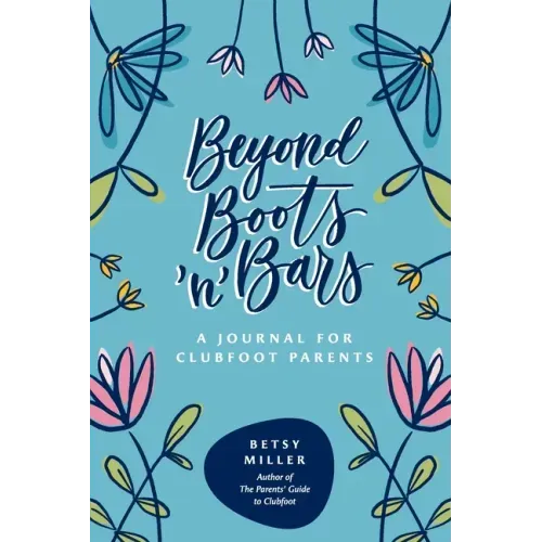 Beyond Boots 'n' Bars: A Journal for Clubfoot Parents
