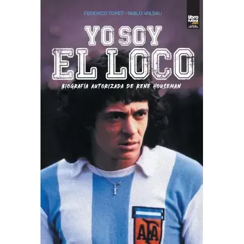 Yo soy el loco: Biografía Autorizada de René Houseman