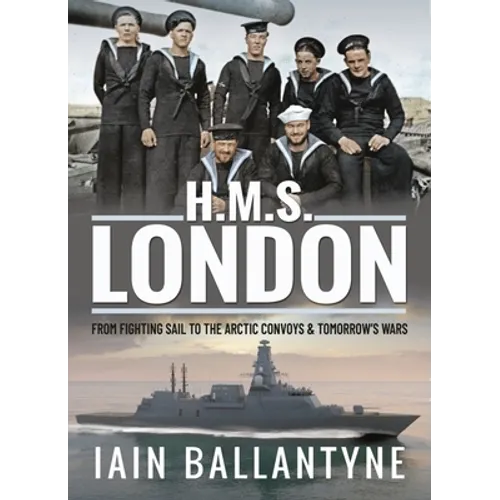 HMS London: From Fighting Sail to the Arctic Convoys & Tomorrow's Wars