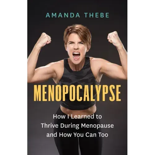 Menopocalypse: How I Learned to Thrive During Menopause and How You Can Too