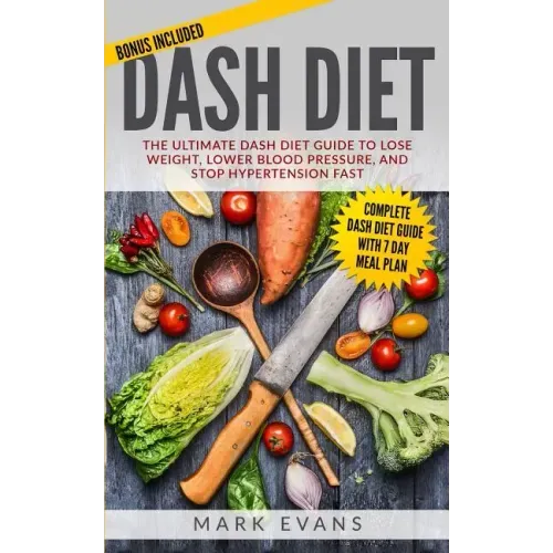 DASH Diet: The Ultimate DASH Diet Guide to Lose Weight, Lower Blood Pressure, and Stop Hypertension Fast (DASH Diet Series) (Volume 2)