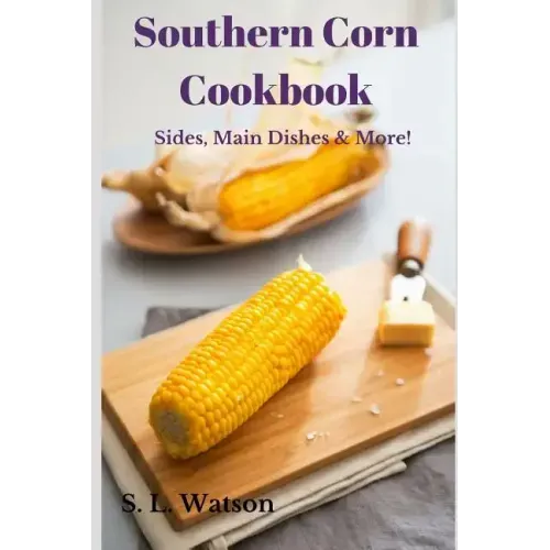 Southern Corn Cookbook: Sides, Main Dishes & More!
