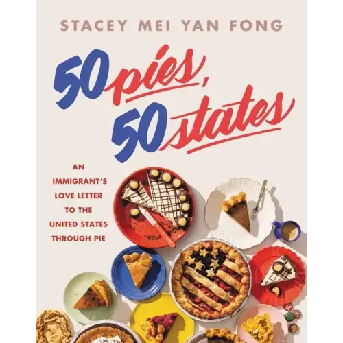 50 Pies, 50 States: An Immigrant's Love Letter to the United States Through Pie