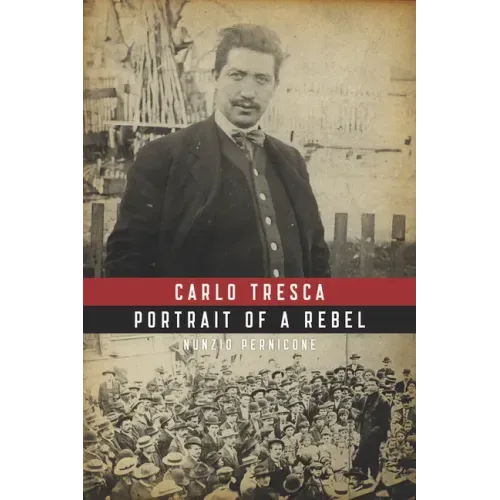 Carlo Tresca: Portrait of a Rebel