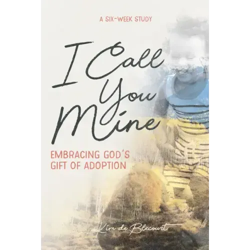 I Call You Mine: Embracing God's Gift of Adoption