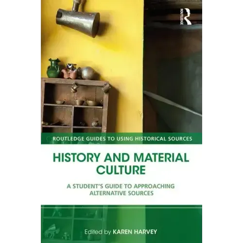 History and Material Culture: A Student's Guide to Approaching Alternative Sources